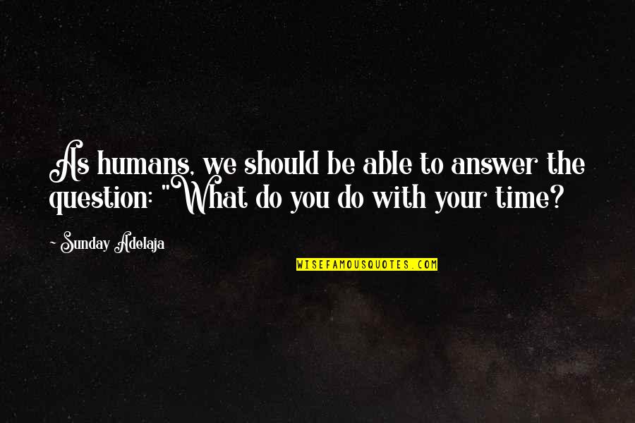 Money Versus Time Quotes By Sunday Adelaja: As humans, we should be able to answer