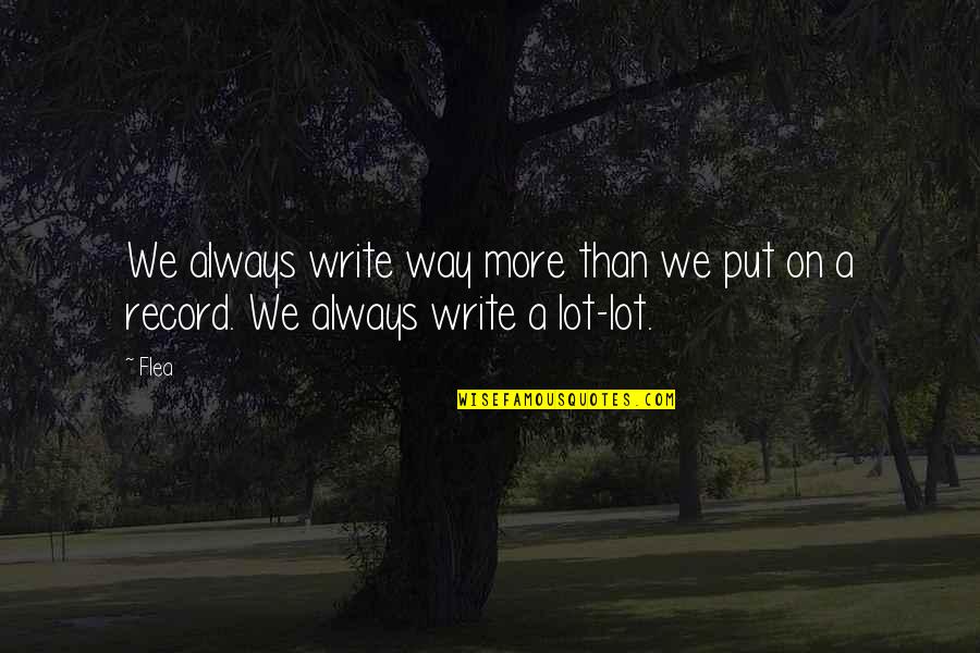 Money Vs Human Values Quotes By Flea: We always write way more than we put