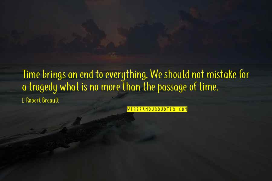 Money Vs Human Values Quotes By Robert Breault: Time brings an end to everything. We should Money Vs Human Values Quotes By Robert Breault: Time brings an end to everything. We should