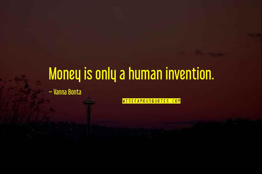 Money Vs Human Values Quotes By Vanna Bonta: Money is only a human invention. Money Vs Human Values Quotes By Vanna Bonta: Money is only a human invention.