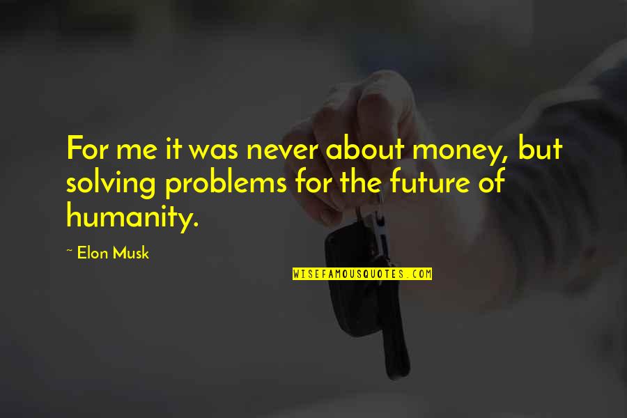 Money Vs Humanity Quotes By Elon Musk: For me it was never about money, but
