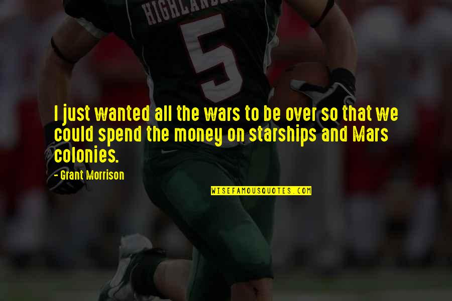 Money Vs Humanity Quotes By Grant Morrison: I just wanted all the wars to be Money Vs Humanity Quotes By Grant Morrison: I just wanted all the wars to be