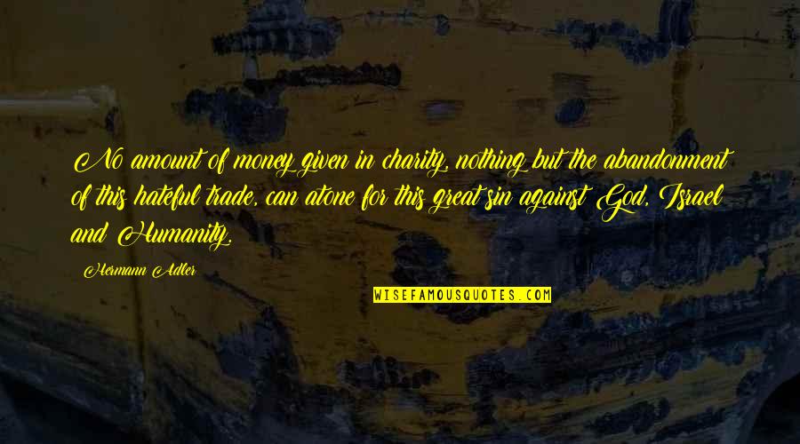 Money Vs Humanity Quotes By Hermann Adler: No amount of money given in charity, nothing Money Vs Humanity Quotes By Hermann Adler: No amount of money given in charity, nothing