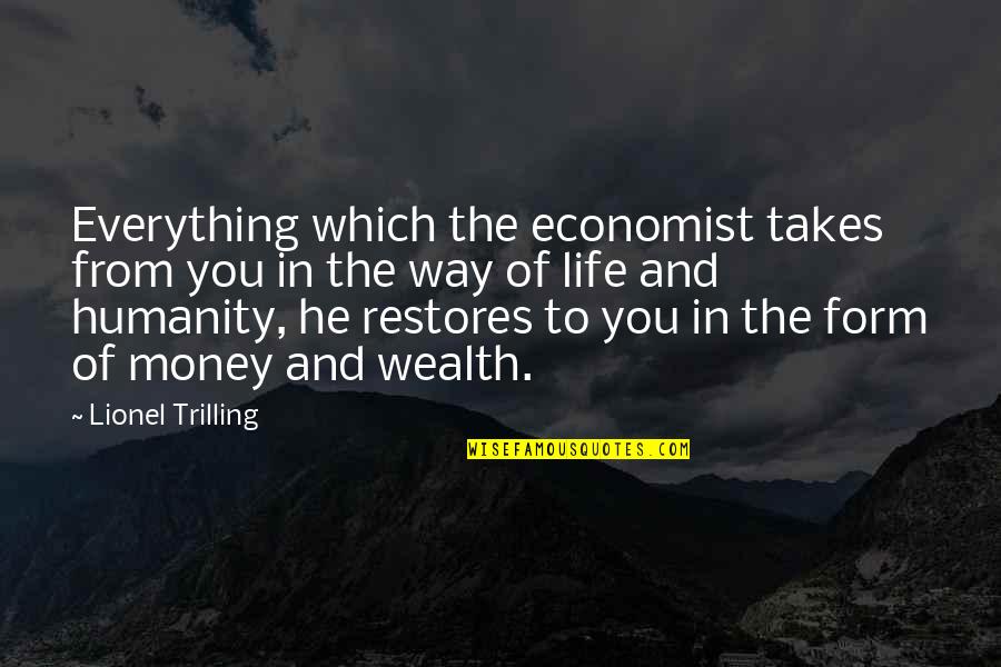 Money Vs Humanity Quotes By Lionel Trilling: Everything which the economist takes from you in Money Vs Humanity Quotes By Lionel Trilling: Everything which the economist takes from you in