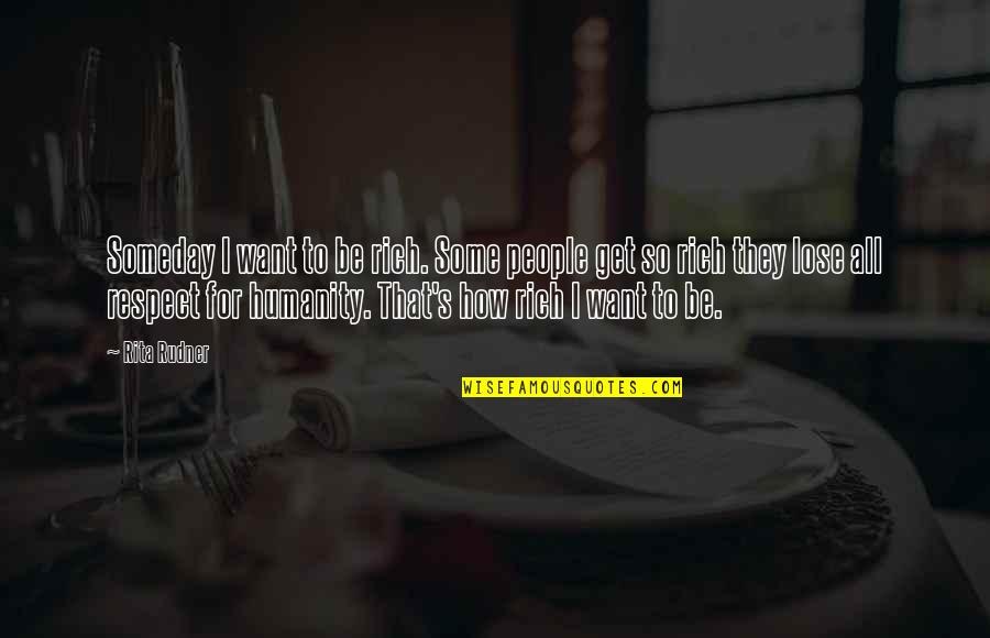 Money Vs Humanity Quotes By Rita Rudner: Someday I want to be rich. Some people Money Vs Humanity Quotes By Rita Rudner: Someday I want to be rich. Some people