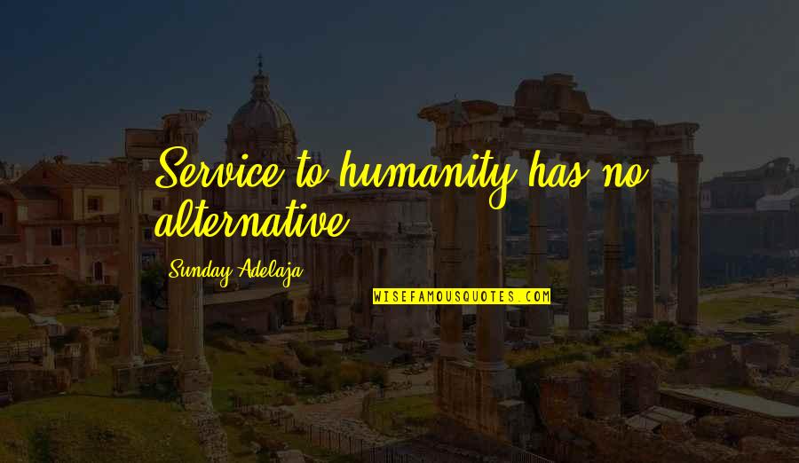 Money Vs Humanity Quotes By Sunday Adelaja: Service to humanity has no alternative Money Vs Humanity Quotes By Sunday Adelaja: Service to humanity has no alternative