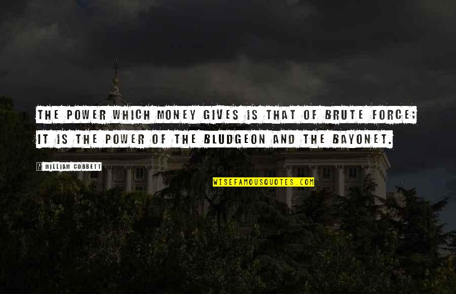 Money Vs Power Quotes By William Cobbett: The power which money gives is that of Money Vs Power Quotes By William Cobbett: The power which money gives is that of