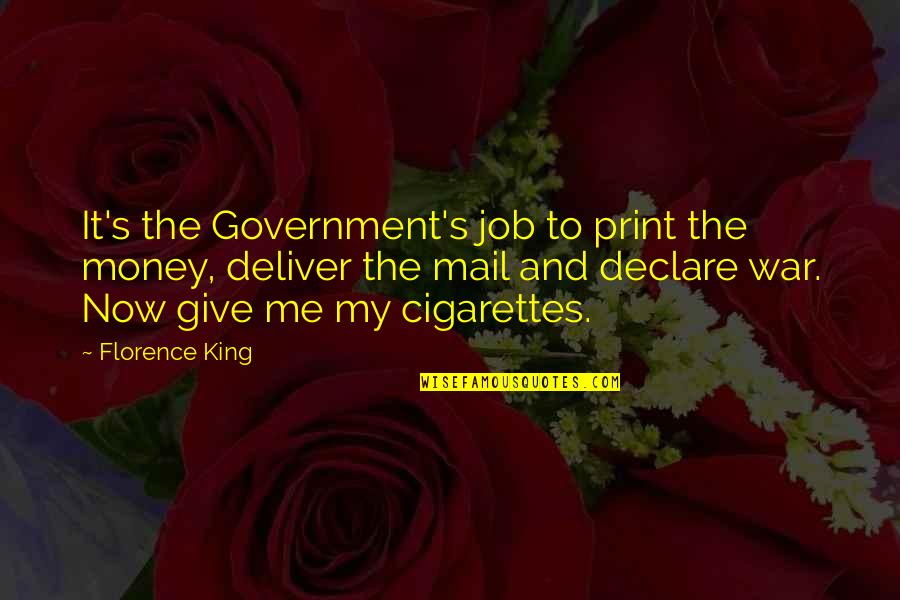 Money War Quotes By Florence King: It's the Government's job to print the money, Money War Quotes By Florence King: It's the Government's job to print the money,