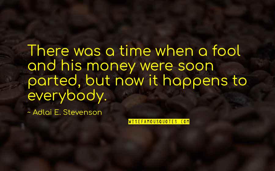 Money Was Quotes By Adlai E. Stevenson: There was a time when a fool and
