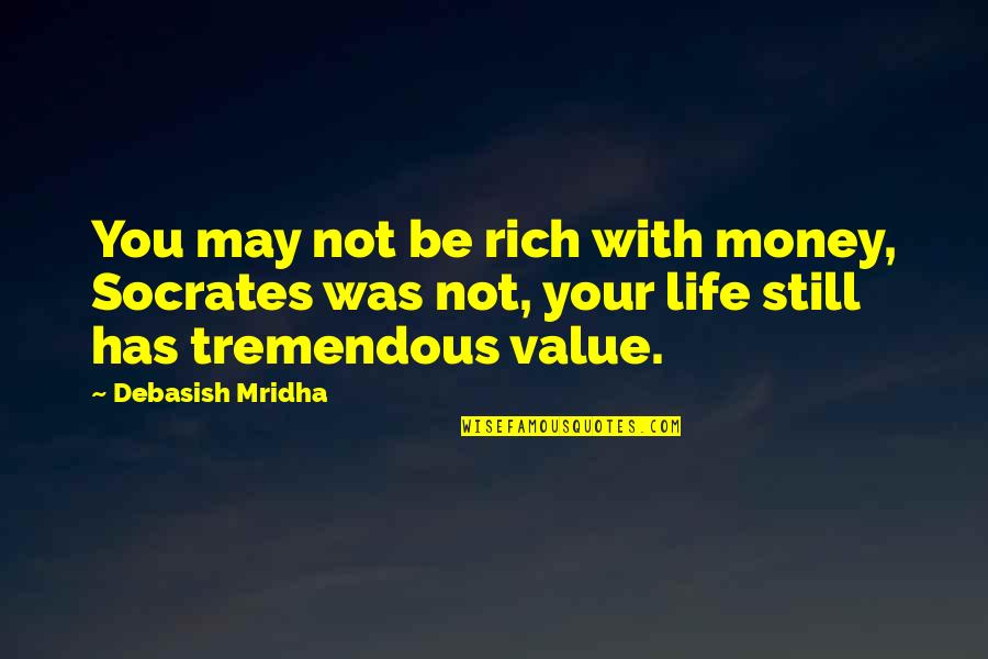 Money Was Quotes By Debasish Mridha: You may not be rich with money, Socrates