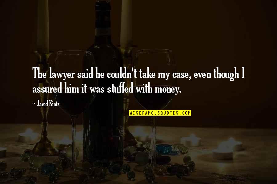 Money Was Quotes By Jarod Kintz: The lawyer said he couldn't take my case,