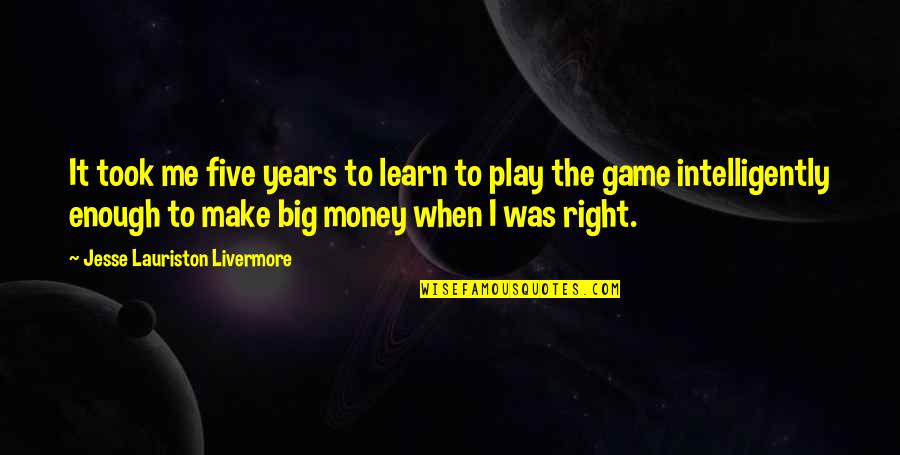 Money Was Quotes By Jesse Lauriston Livermore: It took me five years to learn to