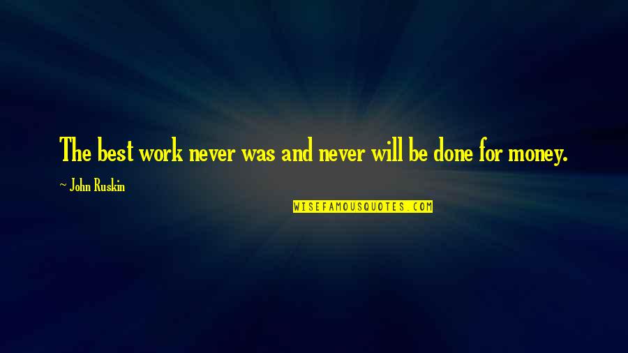 Money Was Quotes By John Ruskin: The best work never was and never will