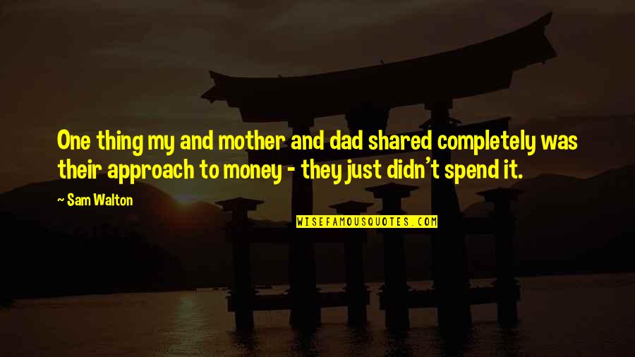 Money Was Quotes By Sam Walton: One thing my and mother and dad shared