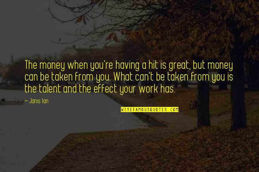 Money Was Taken Quotes By Janis Ian: The money when you're having a hit is