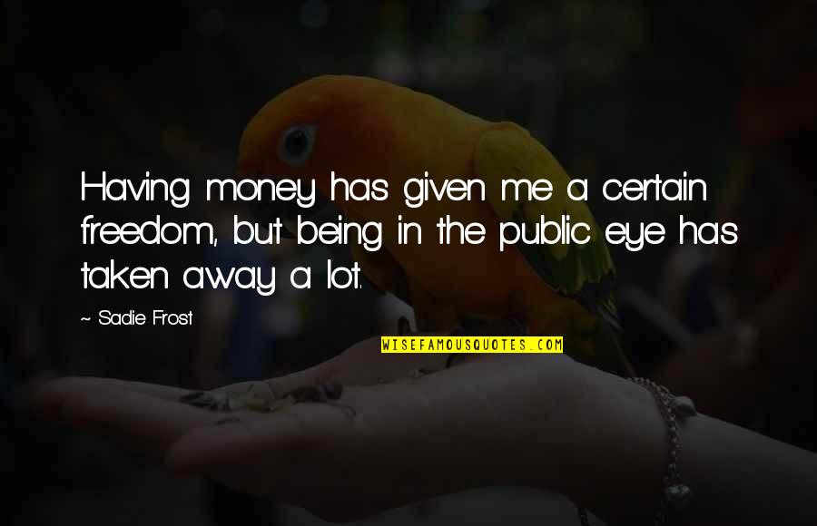Money Was Taken Quotes By Sadie Frost: Having money has given me a certain freedom,