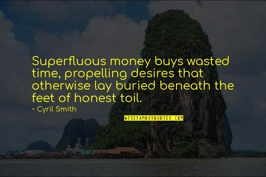 Money Wasted Quotes By Cyril Smith: Superfluous money buys wasted time, propelling desires that