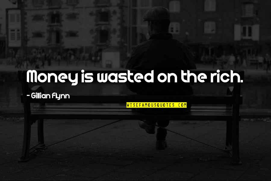 Money Wasted Quotes By Gillian Flynn: Money is wasted on the rich.