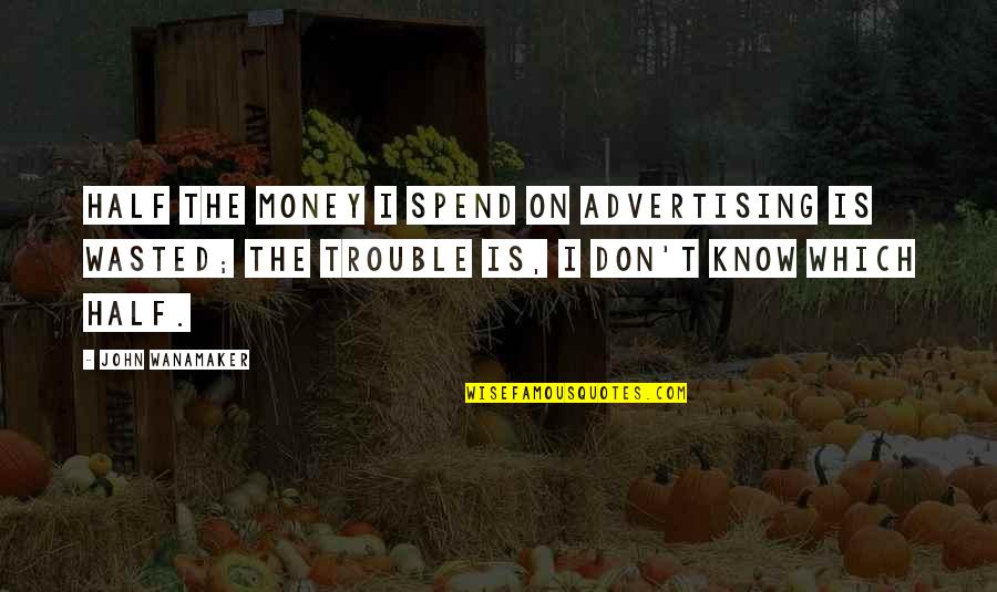 Money Wasted Quotes By John Wanamaker: Half the money I spend on advertising is