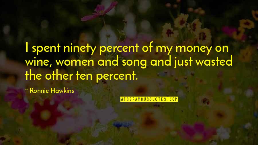 Money Wasted Quotes By Ronnie Hawkins: I spent ninety percent of my money on