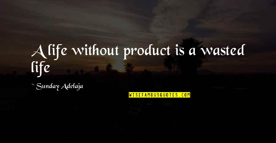 Money Wasted Quotes By Sunday Adelaja: A life without product is a wasted life