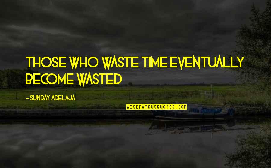 Money Wasted Quotes By Sunday Adelaja: Those who waste time eventually become wasted