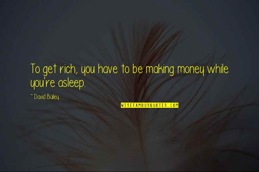 Money While Quotes By David Bailey: To get rich, you have to be making