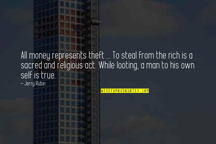 Money While Quotes By Jerry Rubin: All money represents theft ... To steal from