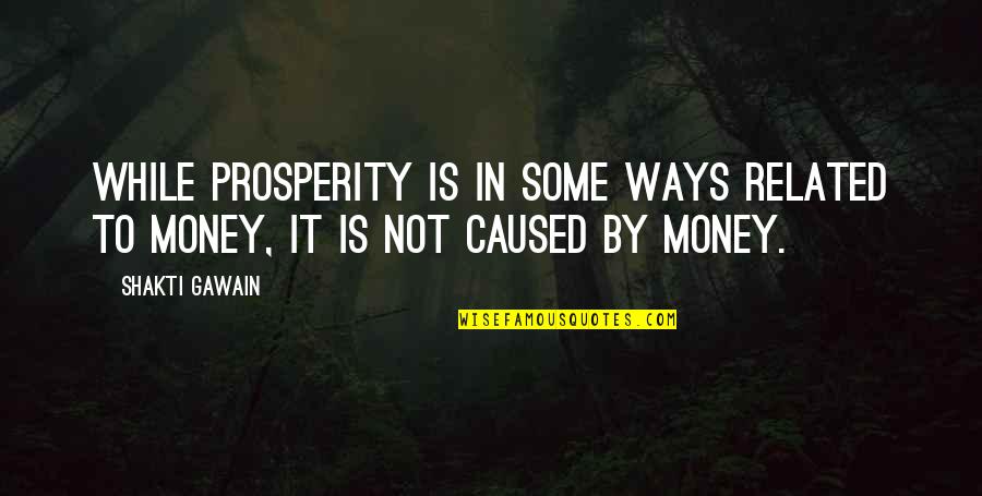 Money While Quotes By Shakti Gawain: While prosperity is in some ways related to