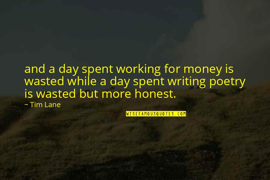 Money While Quotes By Tim Lane: and a day spent working for money is