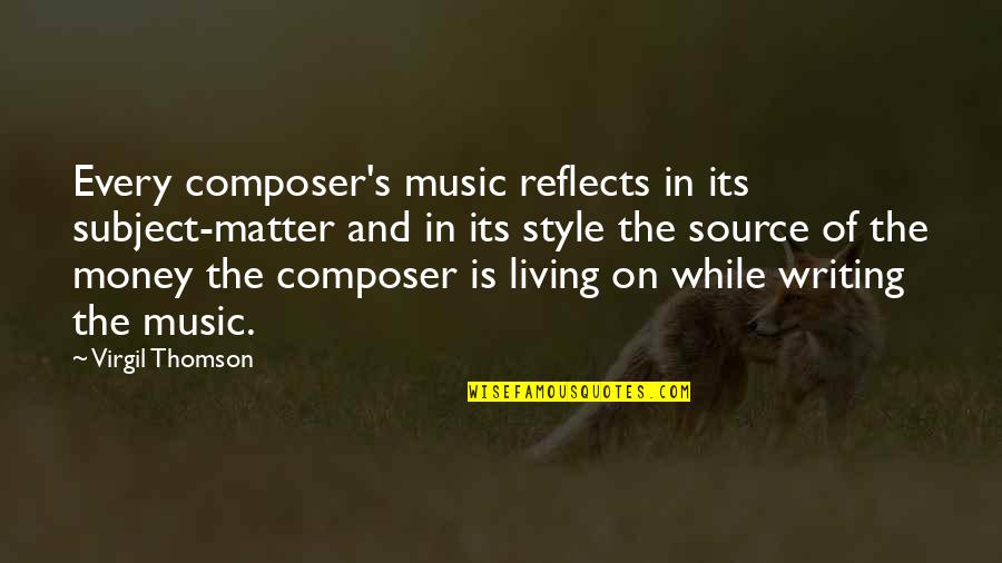 Money While Quotes By Virgil Thomson: Every composer's music reflects in its subject-matter and