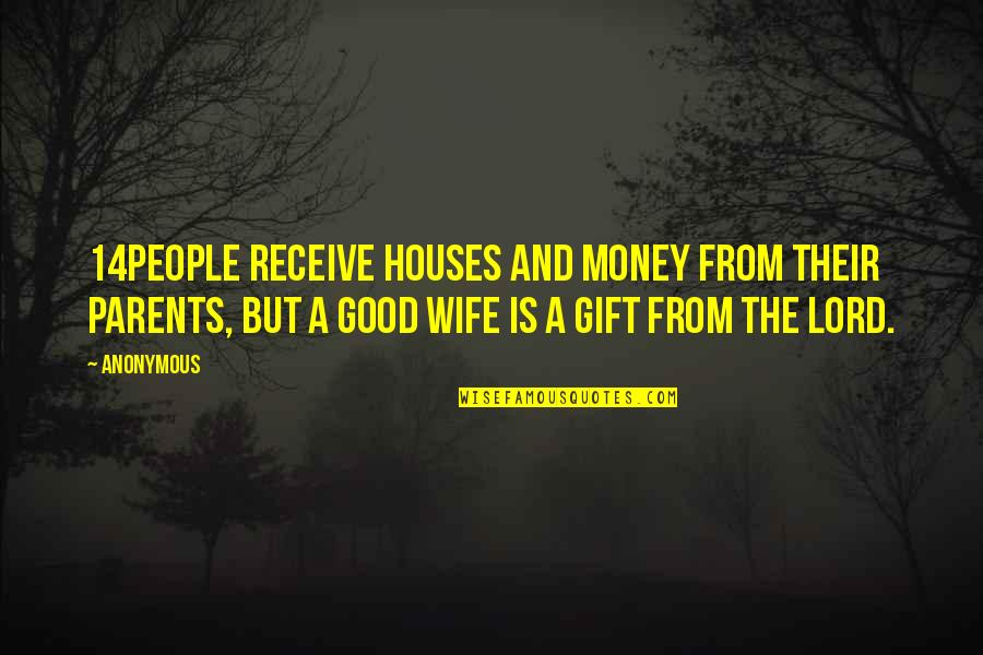 Money Wife Quotes By Anonymous: 14People receive houses and money from their parents,