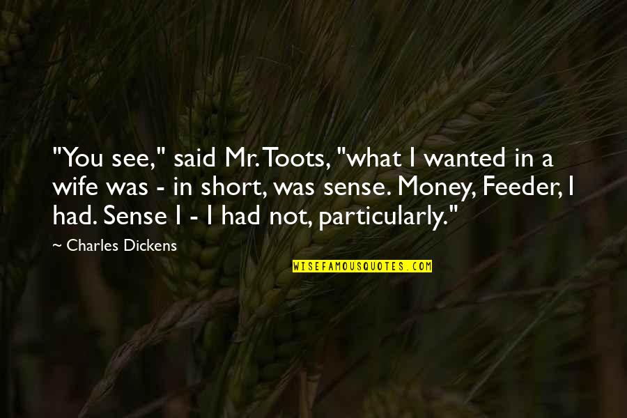 Money Wife Quotes By Charles Dickens: "You see," said Mr. Toots, "what I wanted