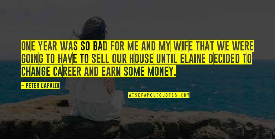 Money Wife Quotes By Peter Capaldi: One year was so bad for me and