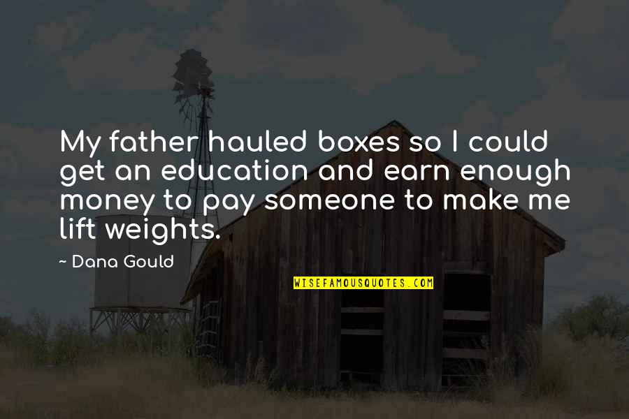 Money Without Education Quotes By Dana Gould: My father hauled boxes so I could get Money Without Education Quotes By Dana Gould: My father hauled boxes so I could get