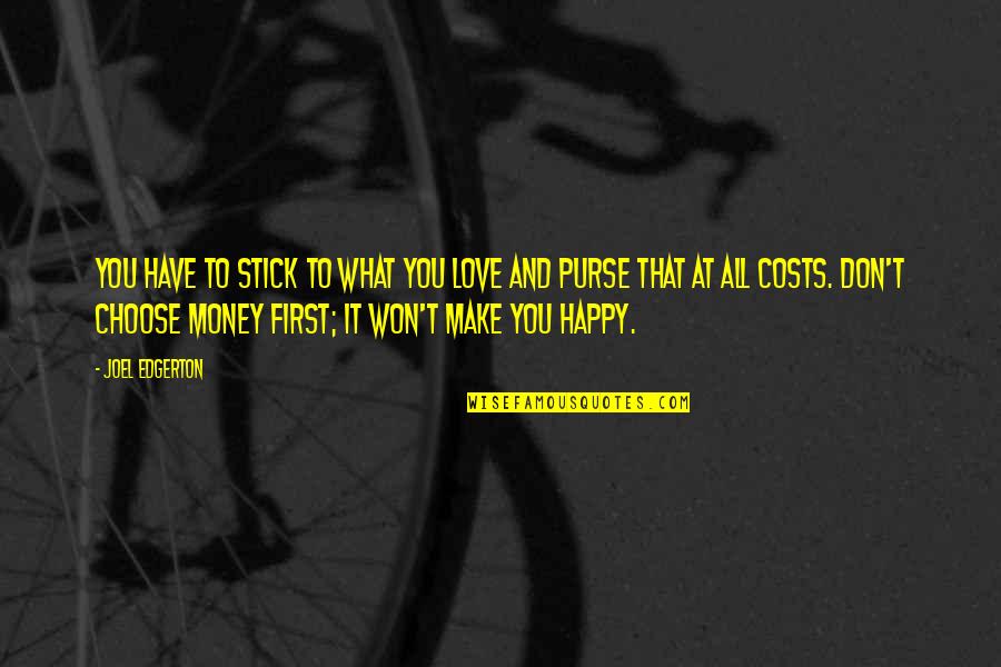 Money Won't Make You Happy Quotes By Joel Edgerton: You have to stick to what you love