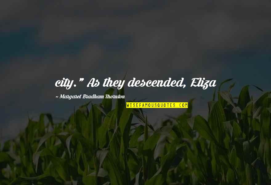 Moneyas Quotes By Margaret Bradham Thornton: city." As they descended, Eliza