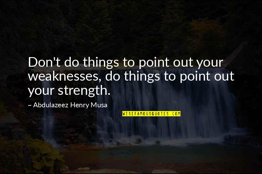 Moneybag Quotes By Abdulazeez Henry Musa: Don't do things to point out your weaknesses,