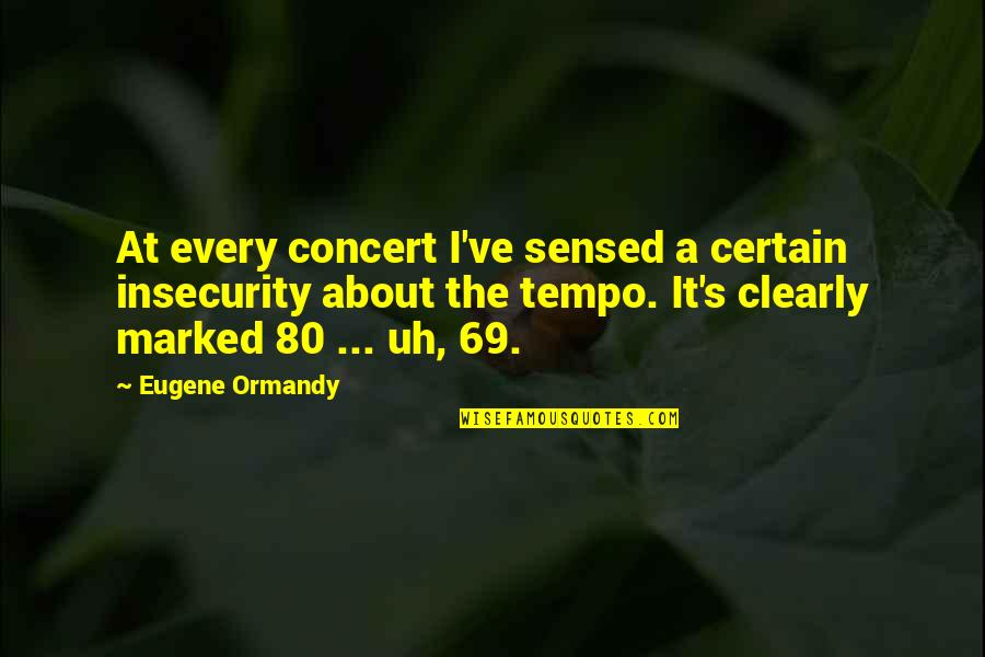 Moneybag Quotes By Eugene Ormandy: At every concert I've sensed a certain insecurity