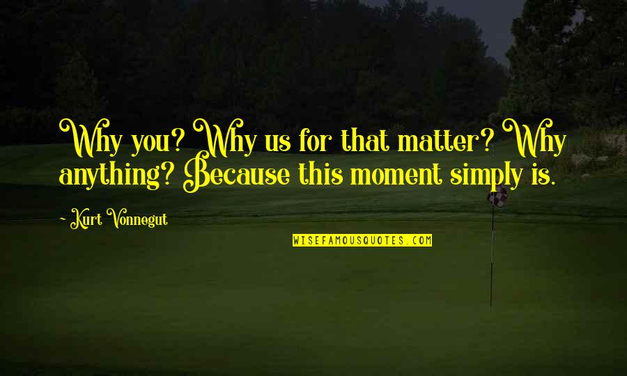 Moneybag Quotes By Kurt Vonnegut: Why you? Why us for that matter? Why