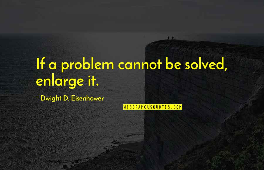 Moneyball Analytics Quotes By Dwight D. Eisenhower: If a problem cannot be solved, enlarge it.