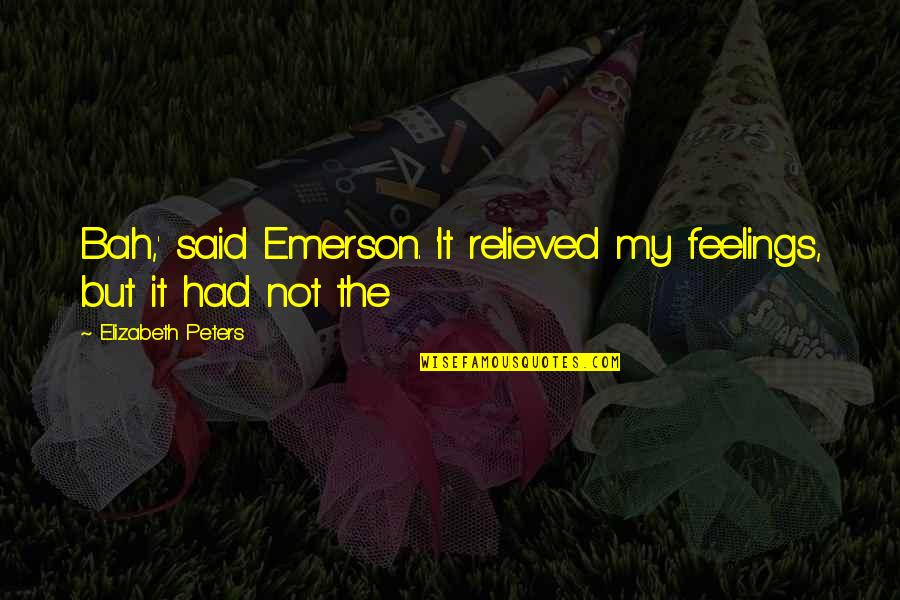 Moneyball Analytics Quotes By Elizabeth Peters: Bah,' said Emerson. 'It relieved my feelings, but