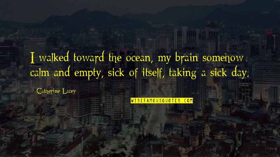 Moneyball Quotes By Catherine Lacey: I walked toward the ocean, my brain somehow