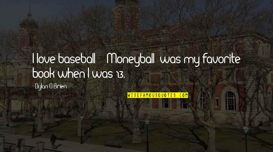 Moneyball Quotes By Dylan O'Brien: I love baseball - 'Moneyball' was my favorite