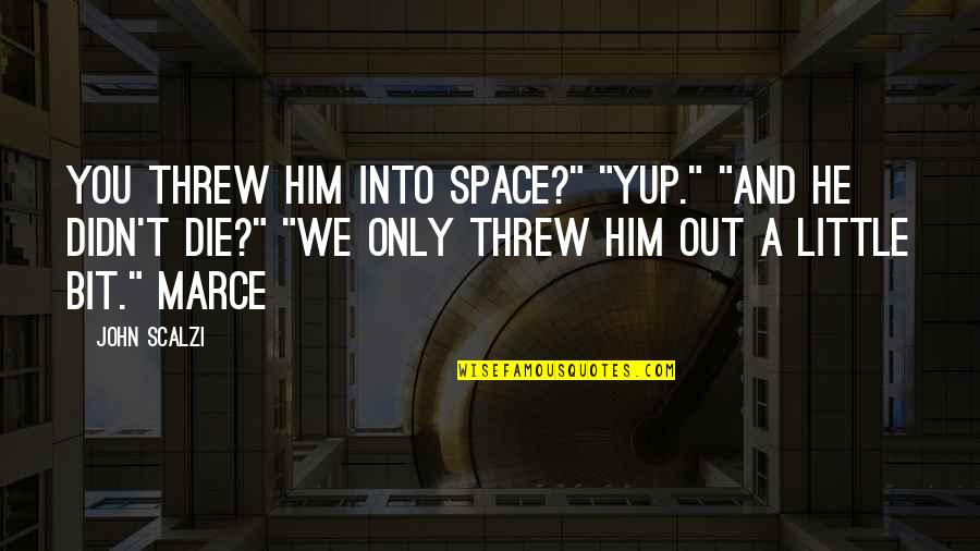 Moneyed Interest Quotes By John Scalzi: You threw him into space?" "Yup." "And he
