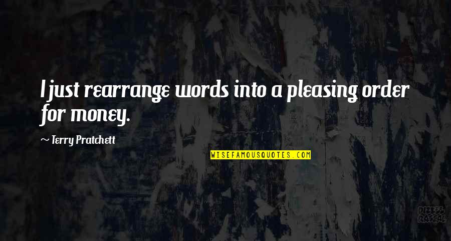 Moneyed Interest Quotes By Terry Pratchett: I just rearrange words into a pleasing order Moneyed Interest Quotes By Terry Pratchett: I just rearrange words into a pleasing order