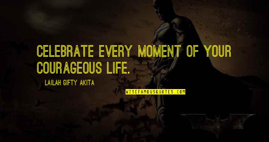 Moneyed Ones Quotes By Lailah Gifty Akita: Celebrate every moment of your courageous life.