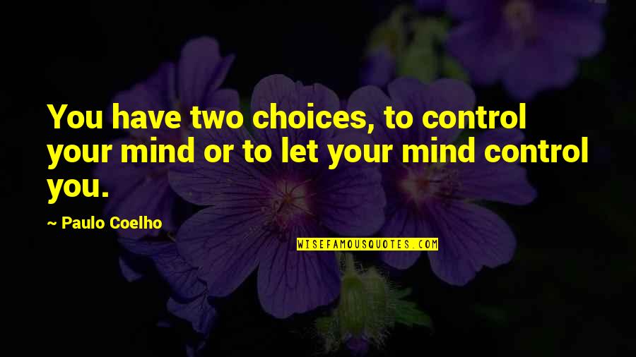 Moneyed Ones Quotes By Paulo Coelho: You have two choices, to control your mind