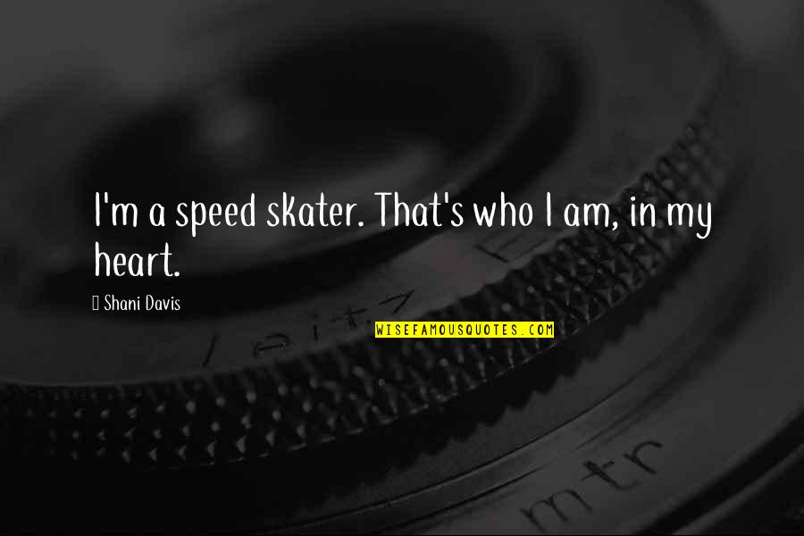 Moneyed Quotes By Shani Davis: I'm a speed skater. That's who I am,