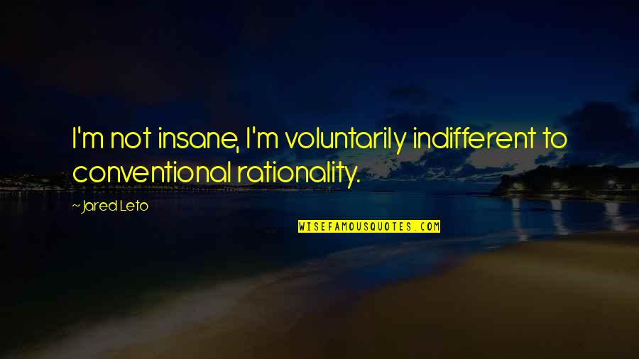 Moneygram Quote Quotes By Jared Leto: I'm not insane, I'm voluntarily indifferent to conventional